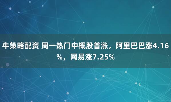 牛策略配资 周一热门中概股普涨，阿里巴巴涨4.16%，网易涨7.25%